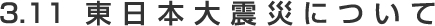 3.11 東日本大震災について